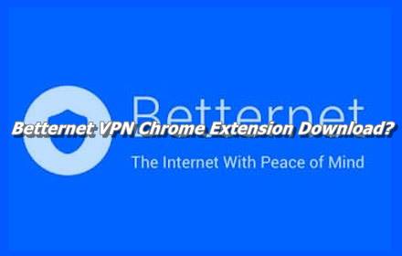 Betternet VPN Chrome Extension Download