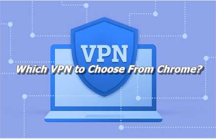 Which VPN to Choose From Chrome